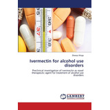 Libro: Ivermectin For Alcohol Use Disorders: Preclinical Of