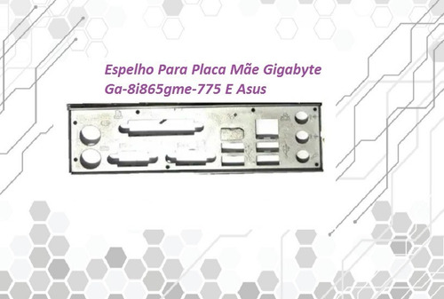 Espelho Para Placa Mãe Gigabyte Ga-8i865gme-775 E Asus