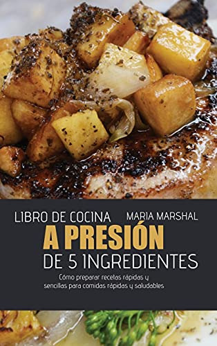 Libro De Cocina A Presion De 5 Ingredientes: Como Preparar R