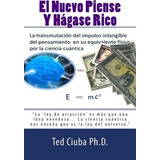 El Nuevo Piense Y Hagase Rico - Ted Ciuba Ph D
