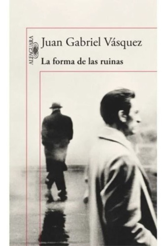 La Forma De Las Ruinas: La Forma De Las Ruinas, De Juan Gabriel Vásquez. Serie La Forma De Las Ruinas Editorial Alfaguara, Tapa Blanda En Español, 2015