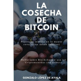 Libro: La Cosecha De Bitcoin: Cómo Hablar Sobre Blockchain Y