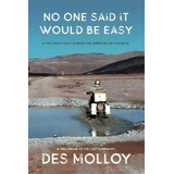 No One Said It Would Be Easy : A Youthful Folly Across The Americas On Old Bikes, De Des Molloy. Editorial Tablo Pty Ltd, Tapa Blanda En Inglés