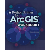 Libro A Python Primer For Arcgis(r) : Workbook I - Nathan...