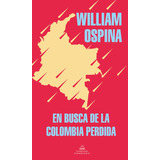 En Busca De La Colombia Perdida: El Tercer Paísen Busca De La Colombia Perdida, De William Ospina. Editorial Literatura Random House, Tapa Blanda, Edición 1 En Español, 2022