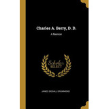 Libro Charles A. Berry, D. D.: A Memoir - Drummond, James...