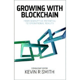 Growing With Blockchain : From Disruptive Potential To Operational Reality, De Kevin Smith. Editorial Novaro Publishing, Tapa Blanda En Inglés