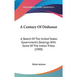 Libro A Century Of Dishonor: A Sketch Of The United State...