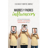 Madres Y Padres Influencers: 50 Herramientas Para Entender Y