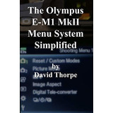 Book : The Olympus E-m1 Mkii Menu System Simplified -...