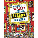 Donde Esta Wally? A La Caza Del Cuadro Escondido, De Martin Handford., Vol. No Aplica. Editorial B De Blok, Tapa Blanda En Español, 2014