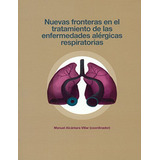 Nuevas Fronteras En El Tratamiento De Las Enfermedades Alérgicas Respiratorias, De Manuel  Alcántara Villar (coord.). Editorial Espana-silu, Tapa Blanda, Edición 2016 En Español