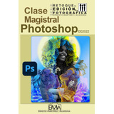 Libro: Photoshop 2022 Clase Magistral.: El Mundo Creativo Fu