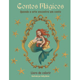 Contos Mágicos - Quando A Arte Encontra Um Conto: Livro De C