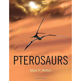 Pterosaurs: Natural History, Evolution, Anatomy, De Mark P. Witton. Editorial Princeton University Press, Tapa Dura En Inglés, 0000