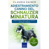 Adiestramiento Canino Del Schnauzer Miniatura..., De Kaiser, Claudia. Editorial Expertengruppe Verlag En Español