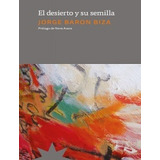 Desierto Y Su Semilla, El - Jorge Baron Biza