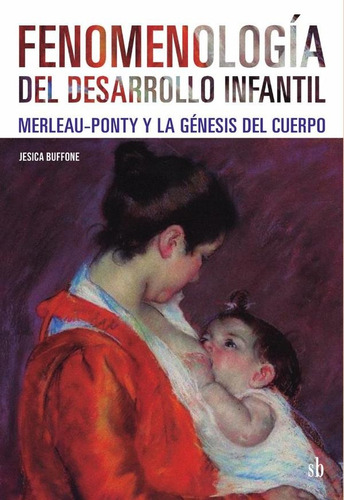 Fenomenología Del Desarrollo Infantil: Merleau-ponty Y La Génesis Del Cuerpo, De Buffone Jesica. Serie N/a, Vol. Volumen Unico. Sb Editorial, Tapa Blanda, Edición 1 En Español