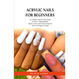 Libro: Acrylic Nails For Beginners: A Complete Step-by-step 