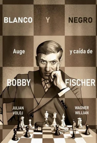 Blanco Y Negro: Auge Y Caída De Bobby Fisher, De Julian Voloj | Wagner Willian. Editorial Penguin Random House, Tapa Blanda, Edición 2022 En Español