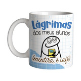 Caneca Dia Do Professor Meme Flork  Lágrimas Dos Meus Alunos