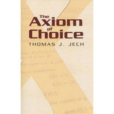 The Axiom Of Choice, De Thomas J. Jech. Editorial Dover Publications Inc, Tapa Blanda En Inglés