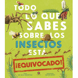 Libro Todo Lo Que Sabes Sobre Los Insectos Esta Equivocado