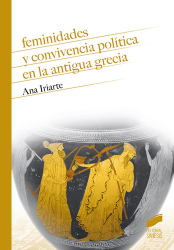 Feminidades Y Convivencia Polãâtica En La Antigua Grecia, De Iriarte, Ana. Editorial Sintesis, Tapa Blanda En Español