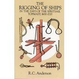 The Rigging Of Ships In The Days Of The Spritsail Topmast, 1600-1720, De R. C. Anderson. Editorial Dover Publications Inc., Tapa Blanda En Inglés