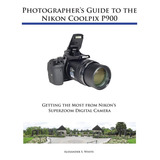 Book : Photographers Guide To The Nikon Coolpix P900 -...