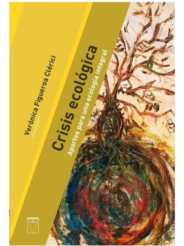 Crisis Ecologica - Aportes Para Una Ecologia Integral, De Veronica Figueroa Clerici. Editorial Universidad Catolica De Salta, Tapa Blanda En Español, 2021