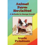 Animal Farm Revisited, De Irwin Friedman. Editorial Xlibris Corporation, Tapa Blanda En Inglés