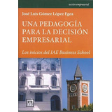 Una Pedagogia Para La Decision Empresarial, De Jose Luis Gomez Lopez Egea. Editorial Lid, Tapa Blanda En Español
