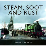 Steam, Soot And Rust - Colin Garratt (hardback)