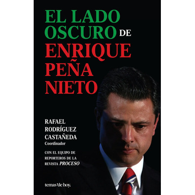 Libro El Lado Oscuro De Enrique Peña Nieto, De Rodríguez Castañeda, Rafael. Editorial Temas De Hoy México, Tapa Blanda (2012)