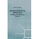 Libro Britain's War In The Middle East: Strategy And Dipl...
