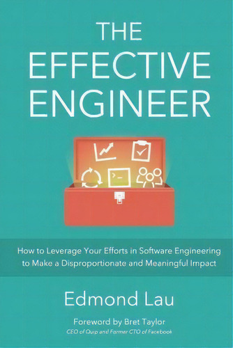 The Effective Engineer : How To Leverage Your Efforts In Software Engineering To Make A Dispropor..., De Edmond Lau. Editorial Effective Bookshelf, Tapa Blanda En Inglés