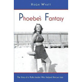 Phoebe's Fantasy : The Story Of A Mafia Insider Who Helped Rescue Jazz, De Wyatt Hugh. Editorial Kamama Books, Tapa Blanda En Inglés