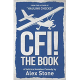 Cfi! The Book: A Satirical Aviation Comedy, De Stone, Alex. Editorial Independently Published, Tapa Blanda En Inglés