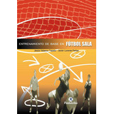 Entrenamiento De Base En Fútbol Sala ( Libro Original )