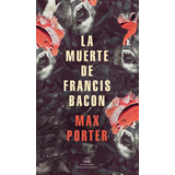 La Muerte De Francis Bacon, De Porter, Max. Serie Random House Editorial Literatura Random House, Tapa Blanda En Español, 2022