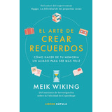 El Arte De Crear Recuerdos - Meik Wiking