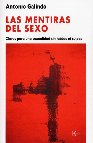 Las Mentiras Del Sexo: Claves Para Una Sexualidad Sin Tabúes Ni Culpas, De Galindo, Antonio. Editorial Kairos, Tapa Blanda En Español, 2009