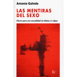 Las Mentiras Del Sexo: Claves Para Una Sexualidad Sin Tabúes Ni Culpas, De Galindo, Antonio. Editorial Kairos, Tapa Blanda En Español, 2009