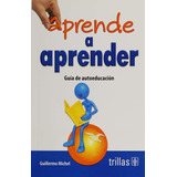 Aprende A Aprender: Guia De Autoeducación Guillermo Michel Editorial Trillas Español