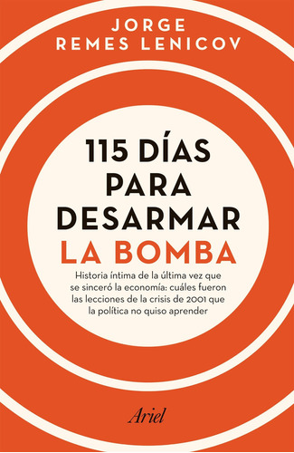 115 Días Para Desarmar La Bomba, De Jorge Luis Remes Lenicov., Vol. 1. Editorial Ariel, Tapa Blanda, Edición 1.0 En Español, 2023