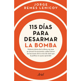 115 Días Para Desarmar La Bomba, De Jorge Luis Remes Lenicov., Vol. 1. Editorial Ariel, Tapa Blanda, Edición 1.0 En Español, 2023