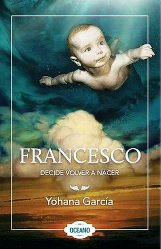 Francesco Decide Volver A Nacer Yohana García Editorial Oceano