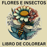 Libro: Flores E Insecto, Libro De Colorear: Libérate De Tu E
