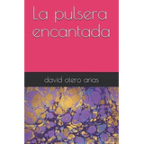 Libro La Pulsera Encantada (ficción) (spanish Edition)